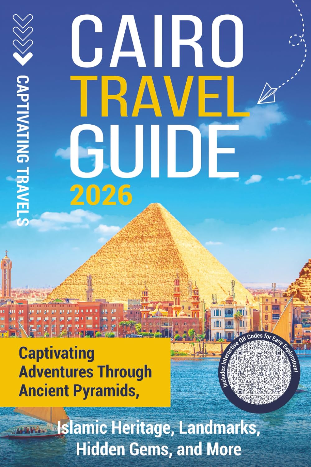 Cairo Travel Guide: Captivating Adventures through Ancient Pyramids, Islamic Heritage, Landmarks, Hidden Gems, and More (Traveling the World)