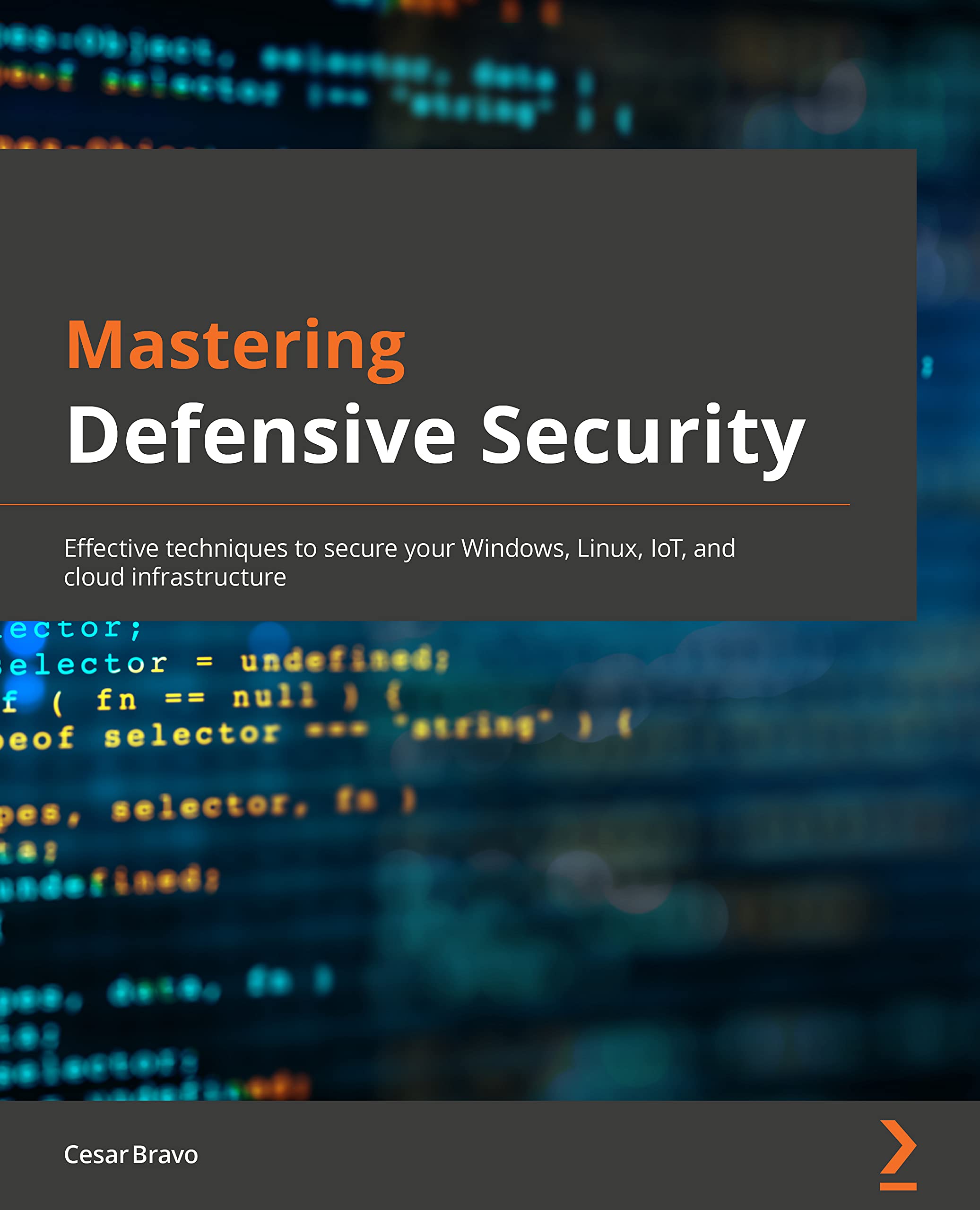 Mastering Defensive Security: Effective techniques to secure your Windows, Linux, IoT, and cloud infrastructure