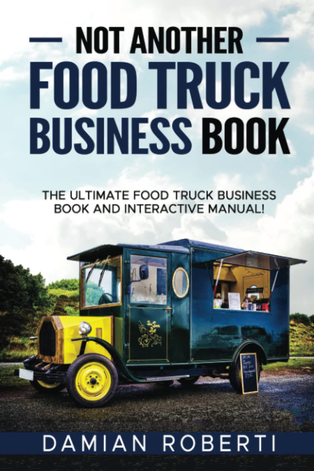 Not Another Food Truck Business Book!: The Ultimate Food Truck Business Book and Interactive Manual!