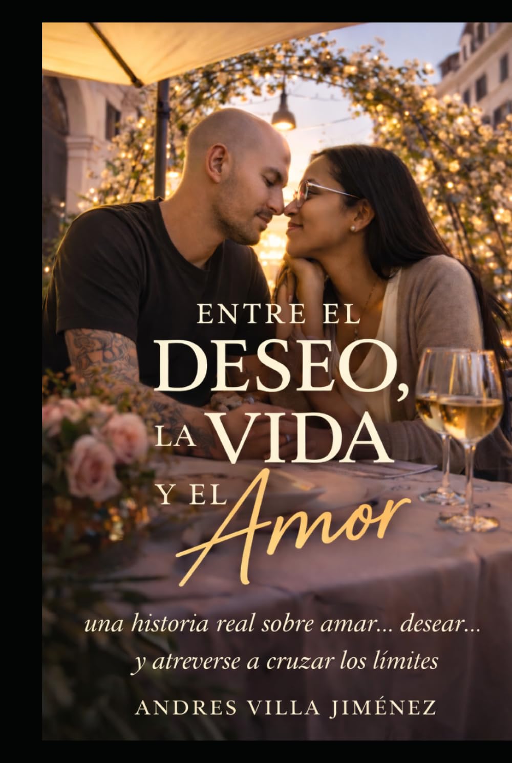 ENTRE EL DESEO, LA VIDA Y EL AMOR: Una Historia Real sobre Amar... Desear... y atreverse a cruzar limites (ENTRE EL DESEO EL AMOR Y LA VIDA)
