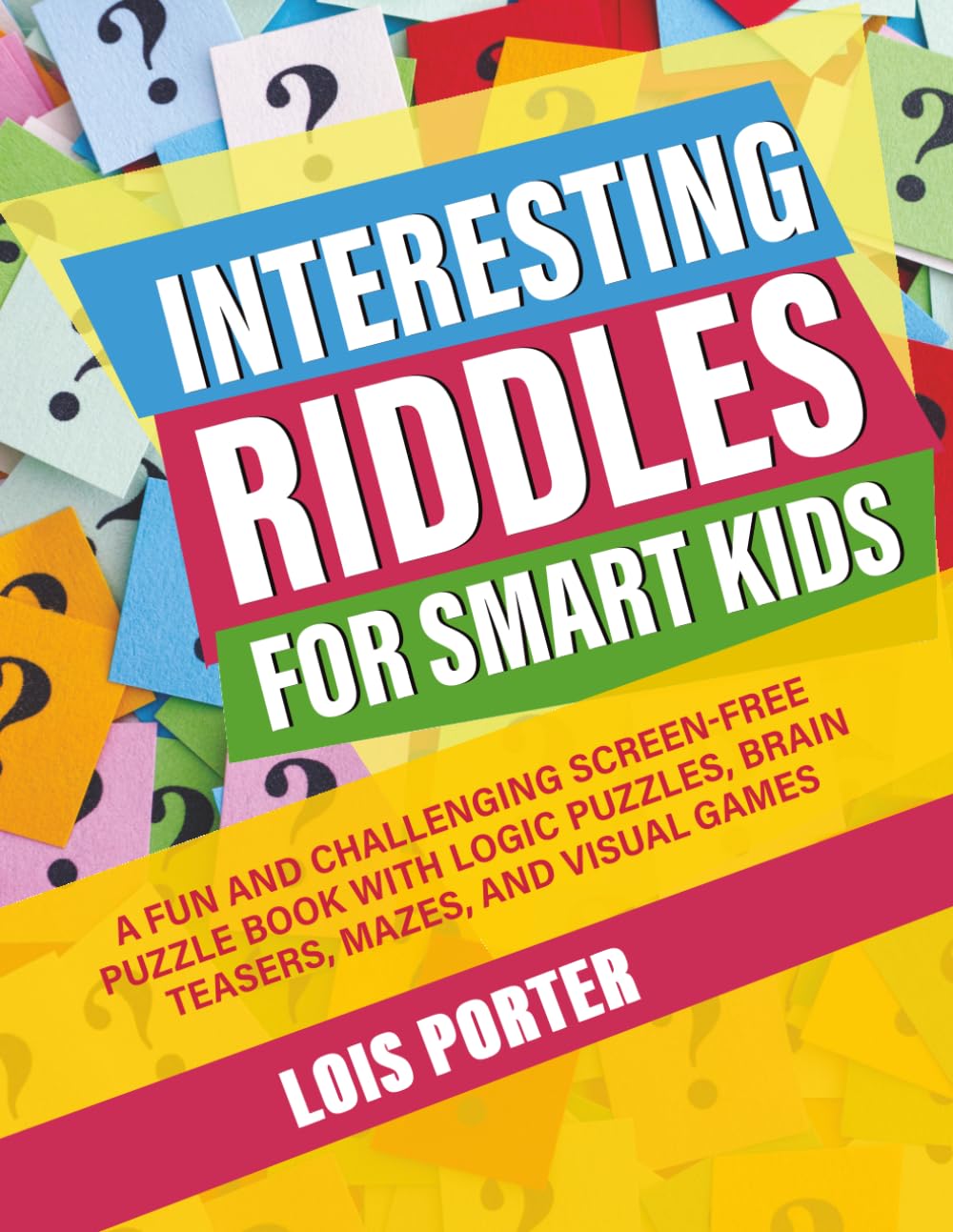 Interesting Riddles for Smart Kids: A Fun and Challenging Screen-Free Puzzle Book with Logic Puzzles, Brain Teasers, Mazes, and Visual Games