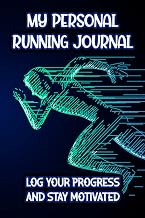 My Personal Running Journal Log Your Progress And Stay Motivated: A Journal For Runners, Record Book And Log For Run Routes, Distance, Duration, Goals