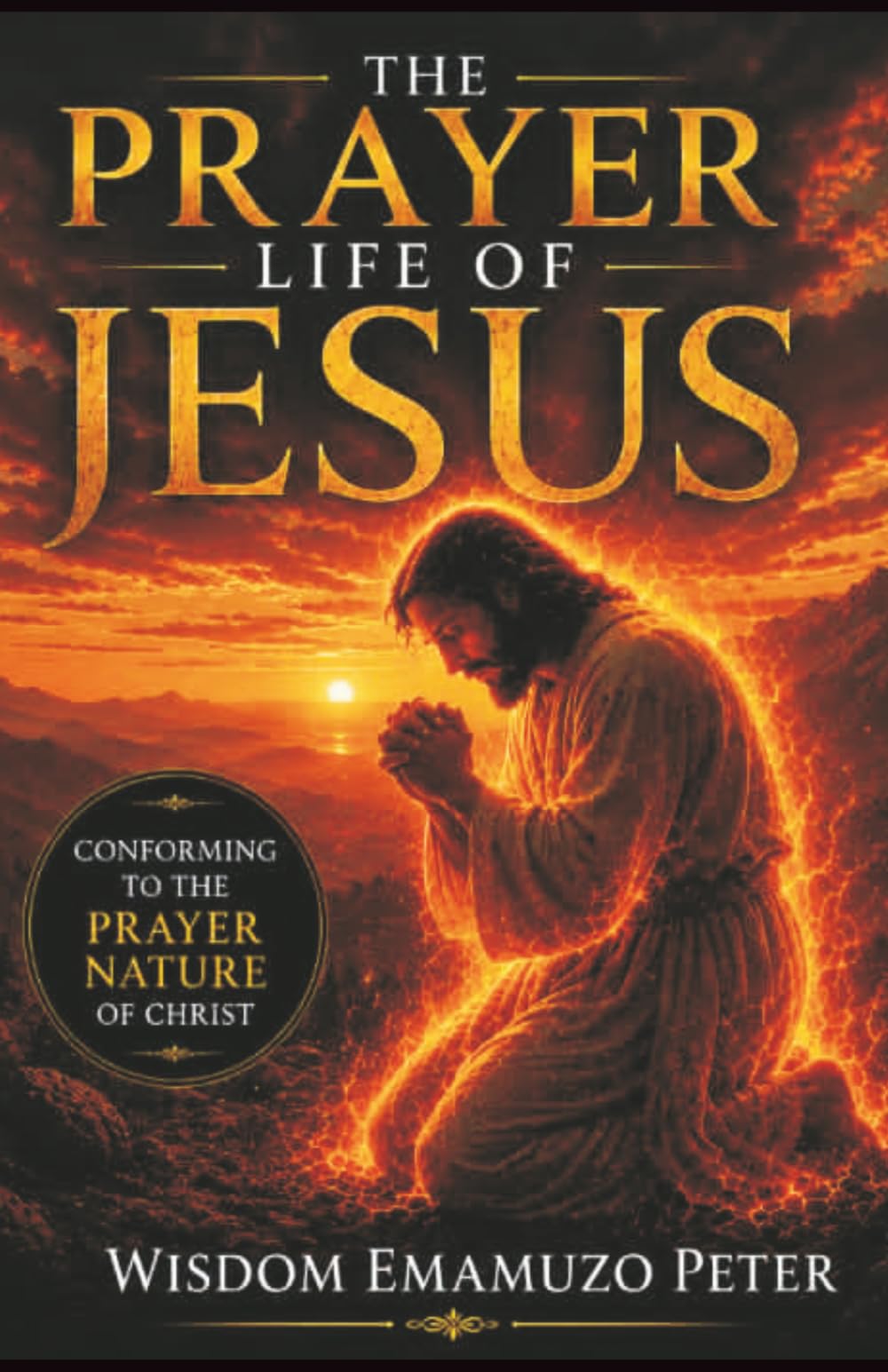 THE PRAYER LIFE OF JESUS: CONFORMING TO THE PRAYER NATURE OF CHRIST