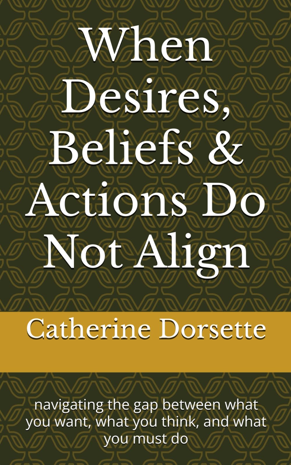 When Desires, Beliefs & Actions Do Not Align: navigating the gap between what you want, what you think, and what you must do