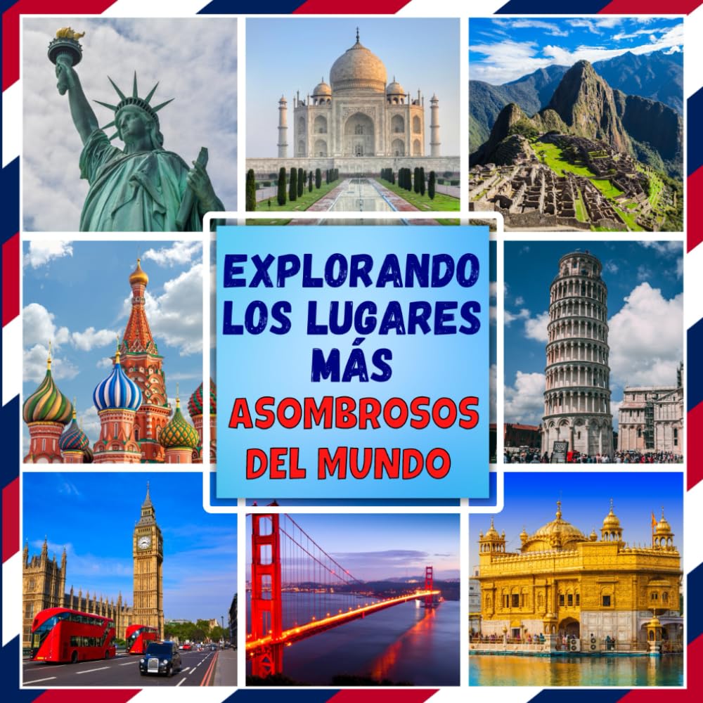 Explorando los Lugares Más Asombrosos del Mundo: Libro Ilustrado de Monumentos Famosos y Maravillas del Mundo: Datos Interesantes y Curiosidades Educativas para Niños y Familias