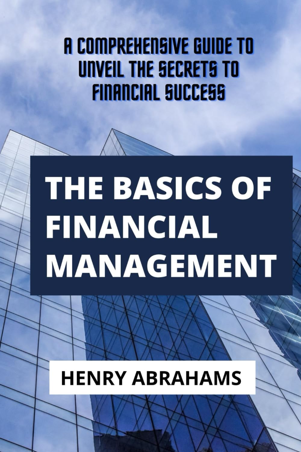 The basics of financial management: A Comprehensive Guide to Unveil the Secrets to Financial Success