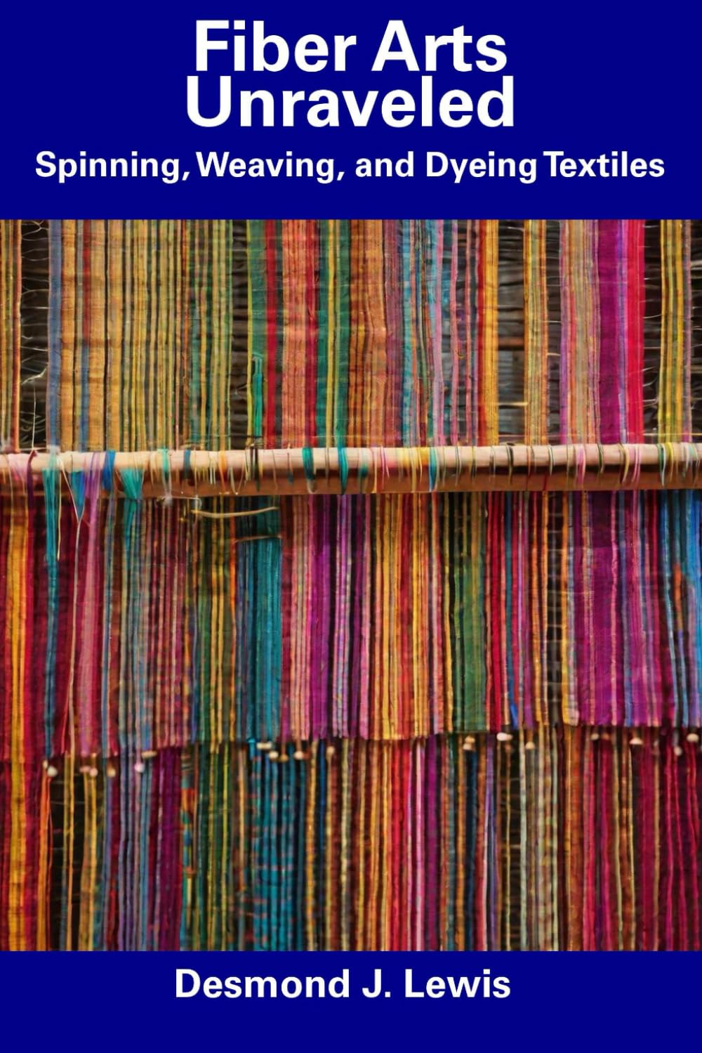 Fiber Arts Unraveled: Spinning, Weaving, and Dyeing Textiles