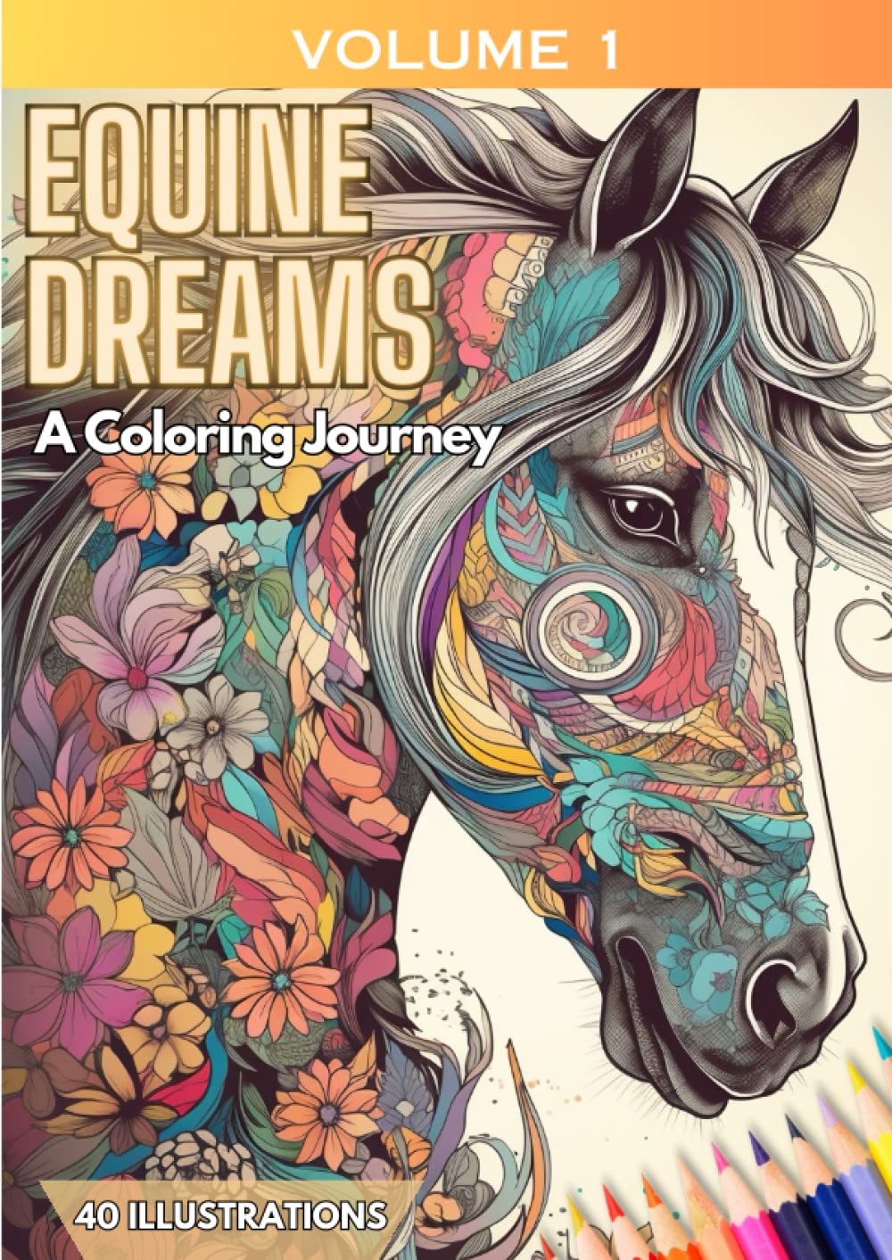 EQUINE DREAMS - A Coloring Journey (VOLUME 1) (A Horse Coloring Book): A Captivating Equine/Horse coloring book with 40 illustrations for teenagers and adults.