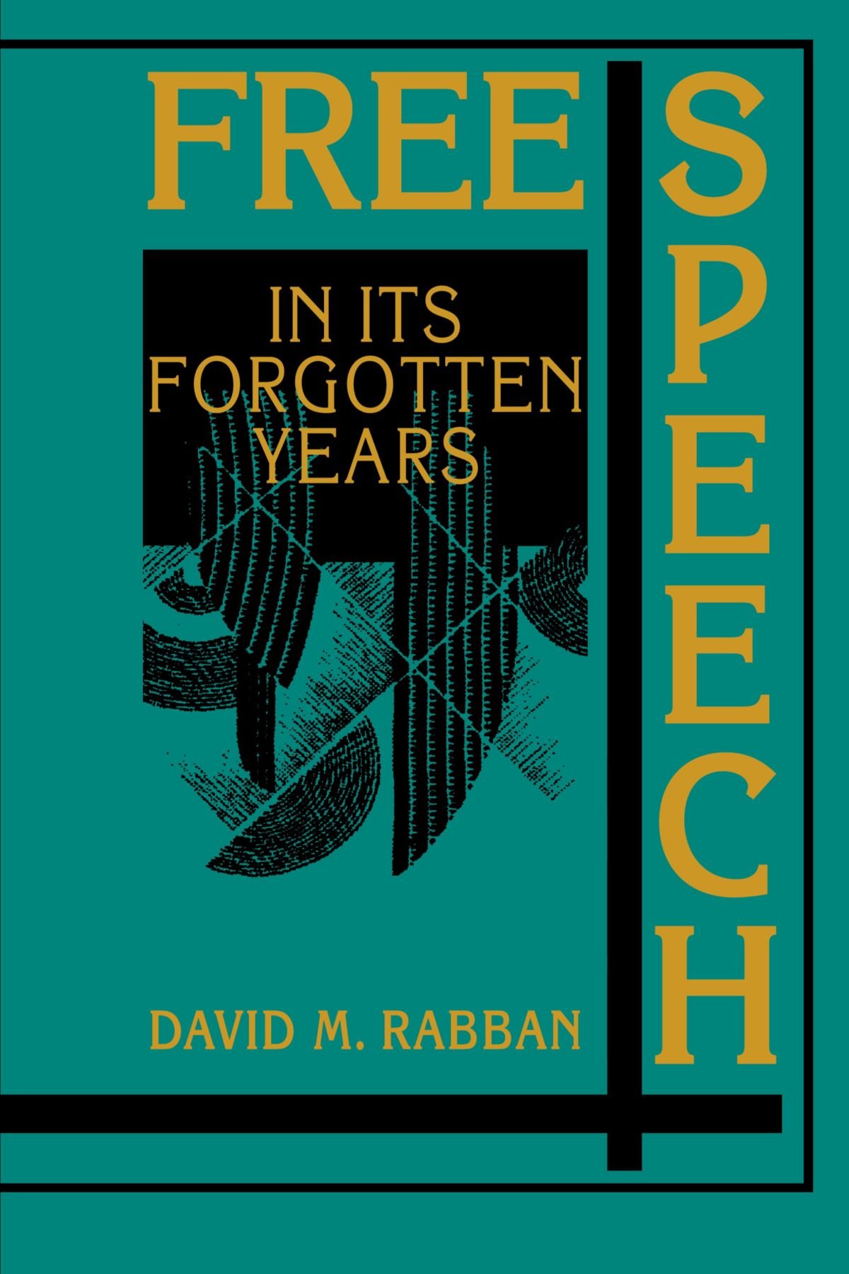 Free Speech in its Forgotten Years, 1870-1920 (Cambridge Historical Studies in American Law and Society)