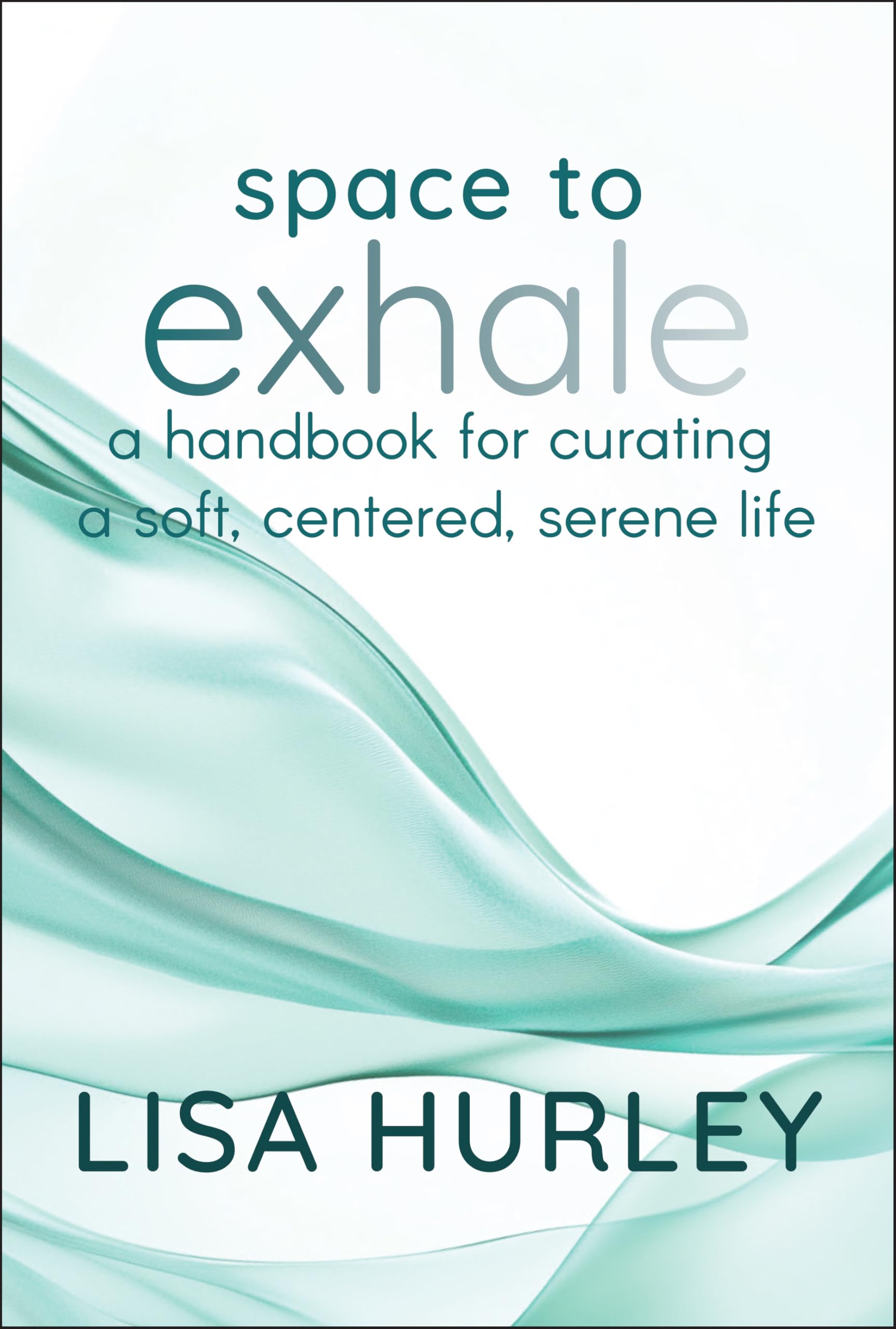 Space to Exhale – A Handbook for Curating a Soft, Centered, Serene Life