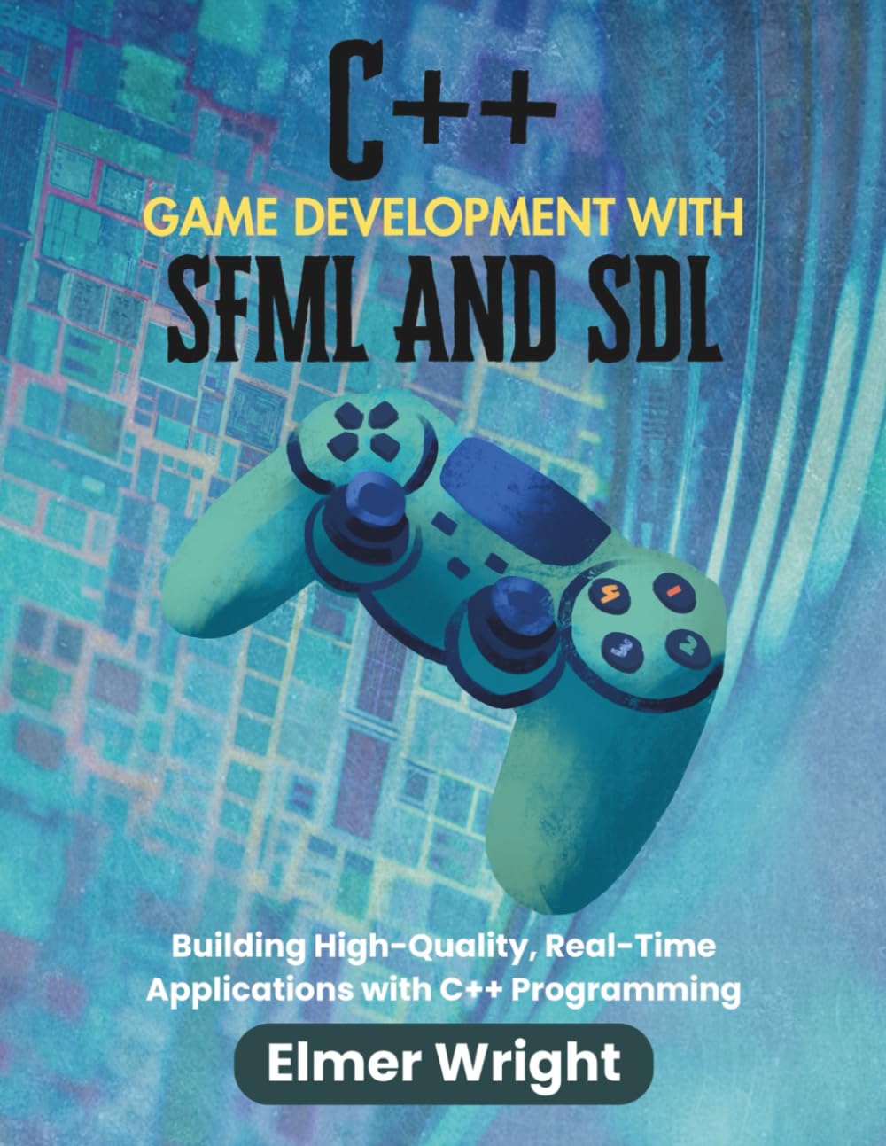 C++ GAME DEVELOPMENT WITH SFML AND SDL: Building High-Quality, Real-Time Applications with C++ Programming (Tech Programs For Beginners series)