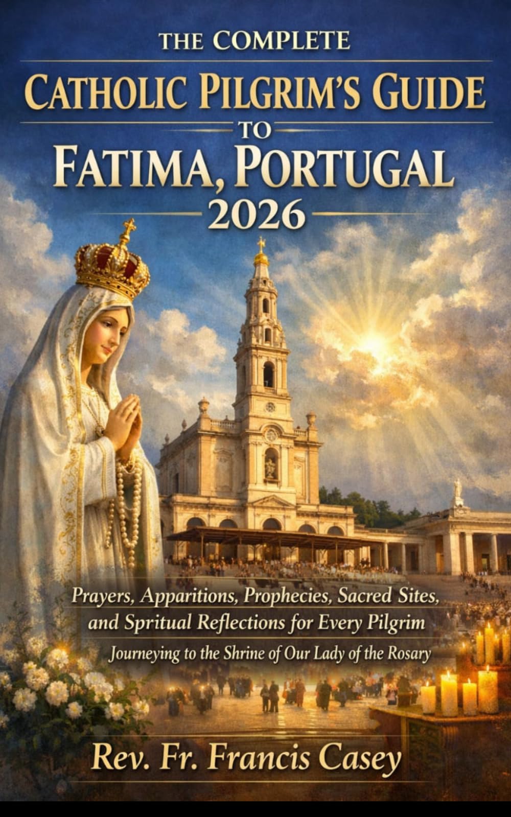 THE COMPLETE CATHOLIC PILGRIM'S GUIDE TO FATIMA, PORTUGAL 2026