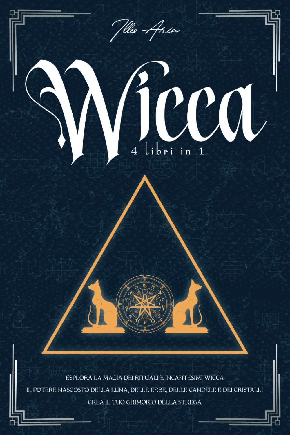 WICCA 4 LIBRI IN 1: ESPLORA LA MAGIA DEI RITUALI E INCANTESIMI WICCA, IL POTERE NASCOSTO DELLA LUNA,DELLE ERBE, DELLE CANDELE E DEI CRISTALLI. CREA IL TUO GRIMORIO DELLA STREGA