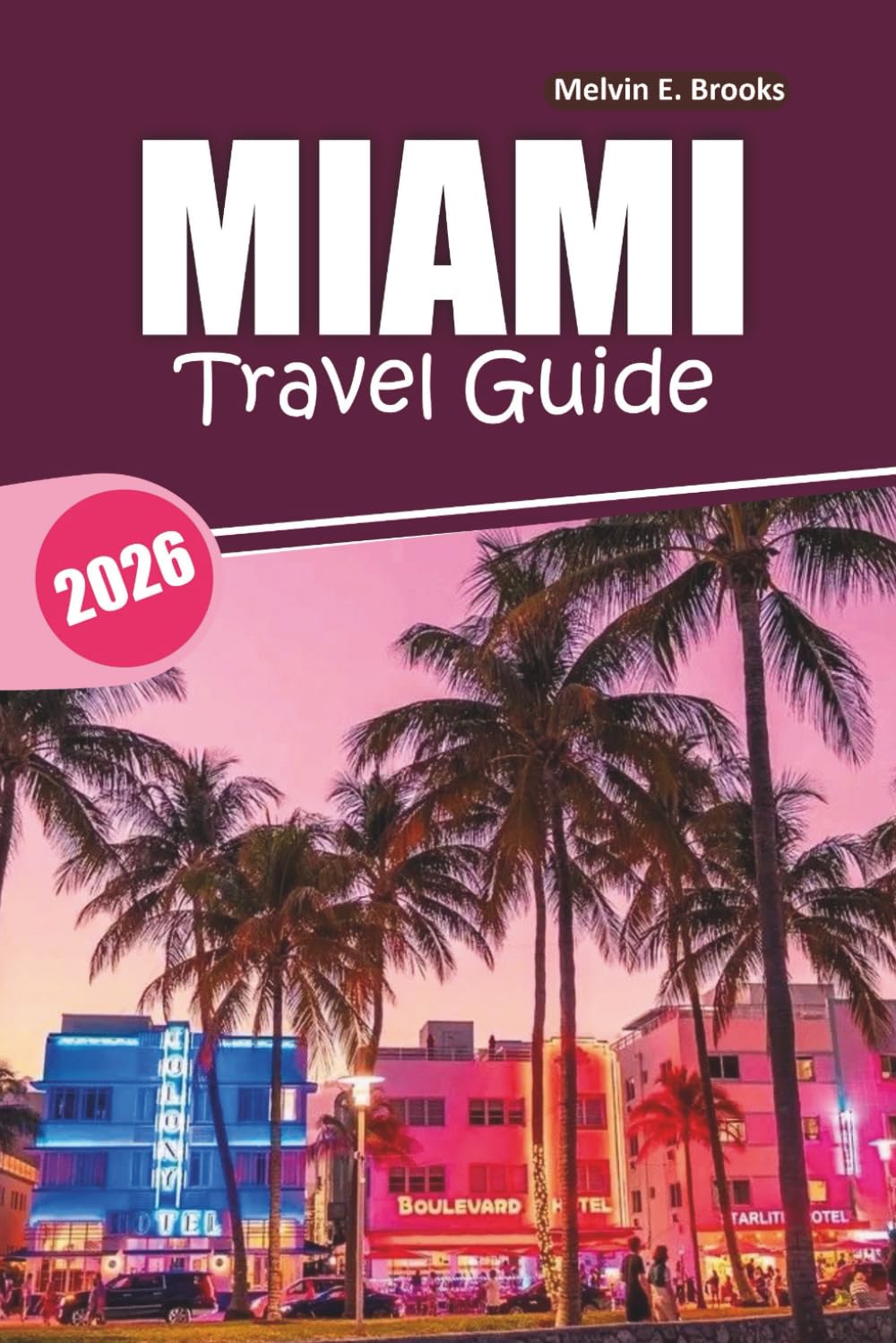 MIAMI Travel Guide 2026: A Comprehensive Handbook to Florida’s Beaches, Historic Districts, Outdoor Activities, Nightlife, and Local Food Scene