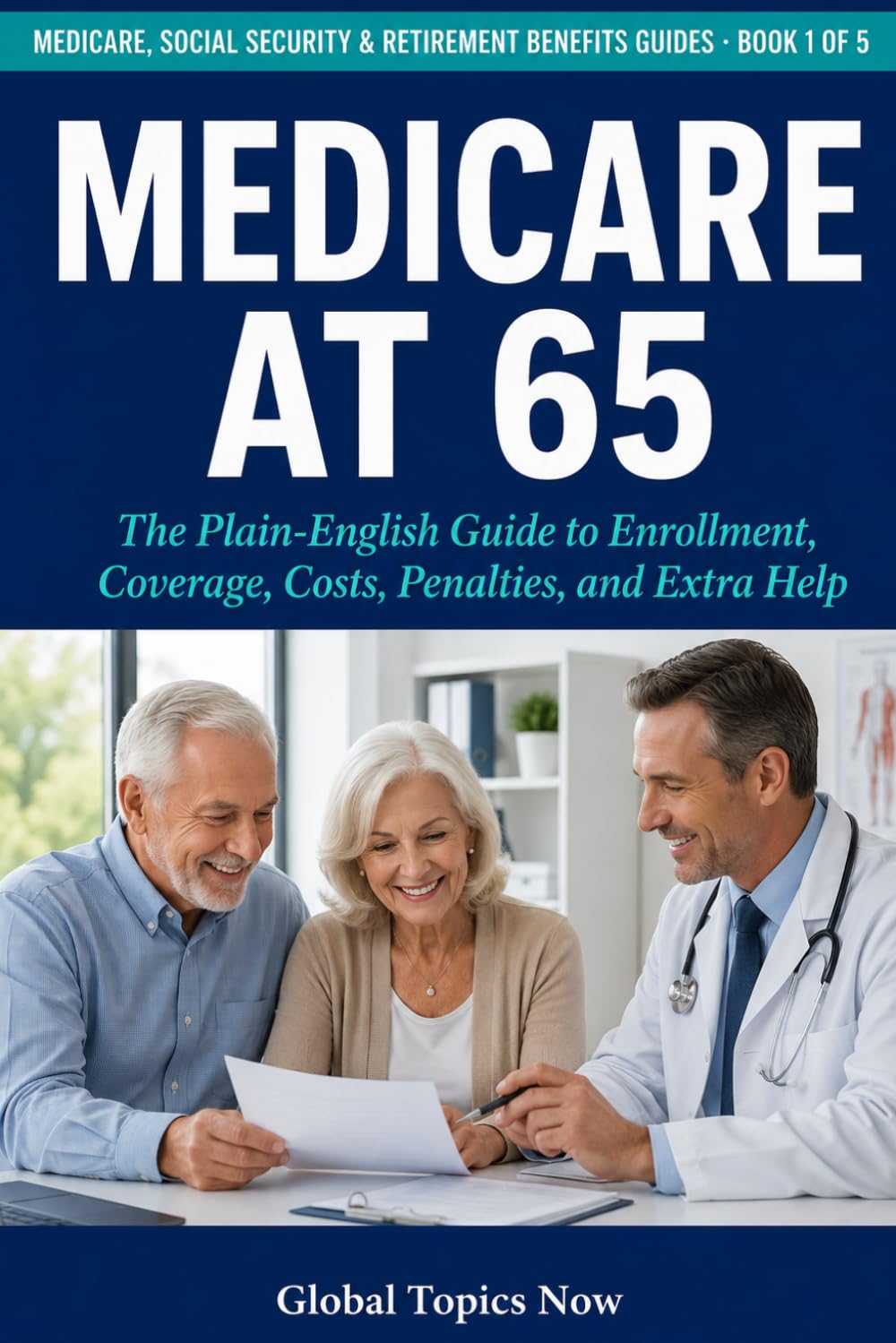 Medicare at 65: The Plain-English Guide to Enrollment, Coverage, Costs, Penalties, and Extra Help (Medicare, Social Security & Retirement Benefits Guides)
