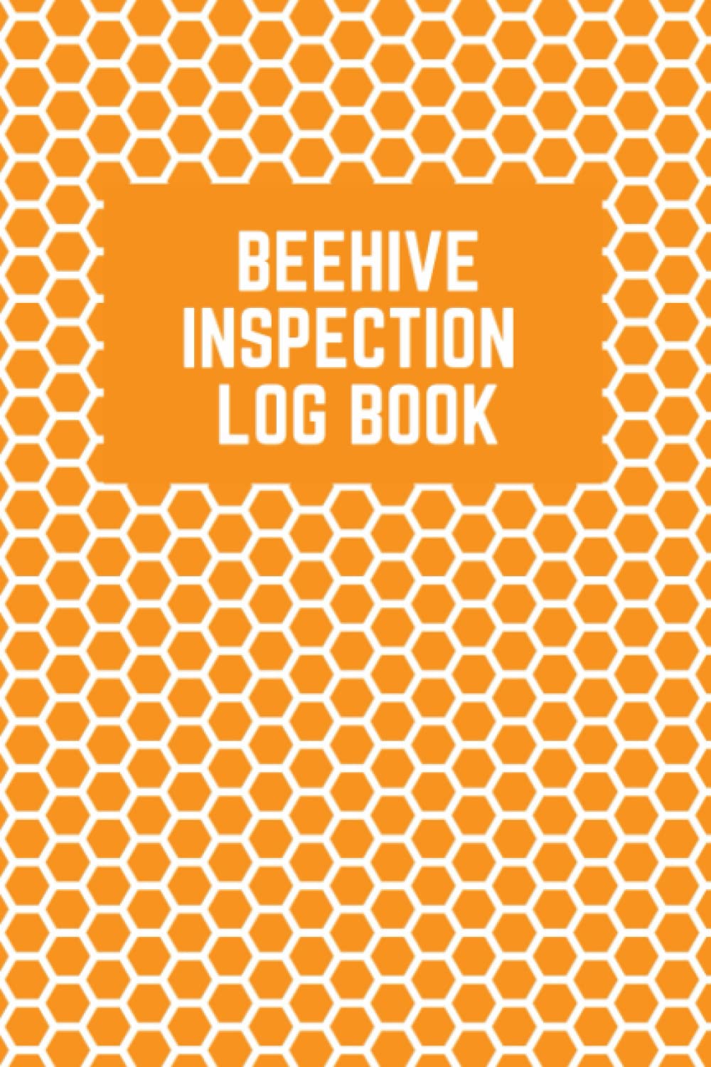 Beehive Inspection Log Book: The Ultimate Bee Keeping Tracker Journal For Apiarists - Keep Track Of Honey Production And Care For The Hive’s Needs