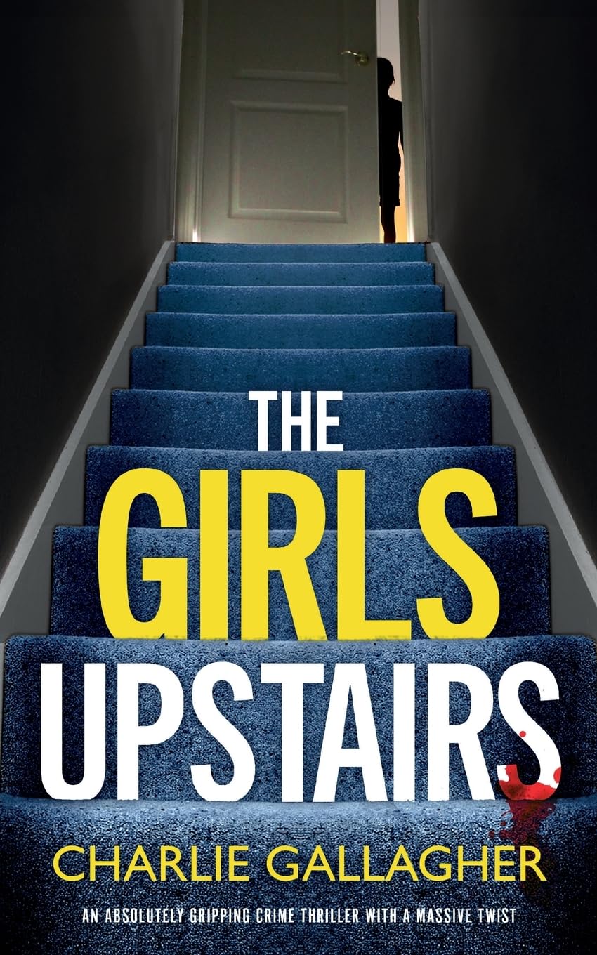 THE GIRLS UPSTAIRS an absolutely gripping crime thriller with a massive twist: 9 (Detective Maddie Ives)
