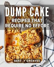 Dump Cake Recipes That Require No Effort: Easy and Delicious Meals - Perfect for Busy People and Sweet Treat Lovers!