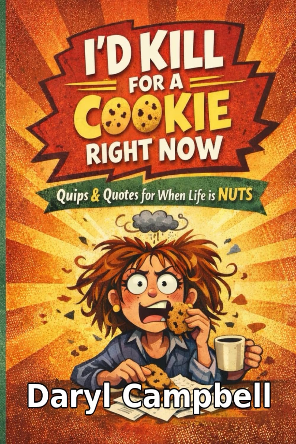 WHAT I’D KILL FOR A COOKIE RIGHT NOW: Quips and Quotes for When Life is NUTS