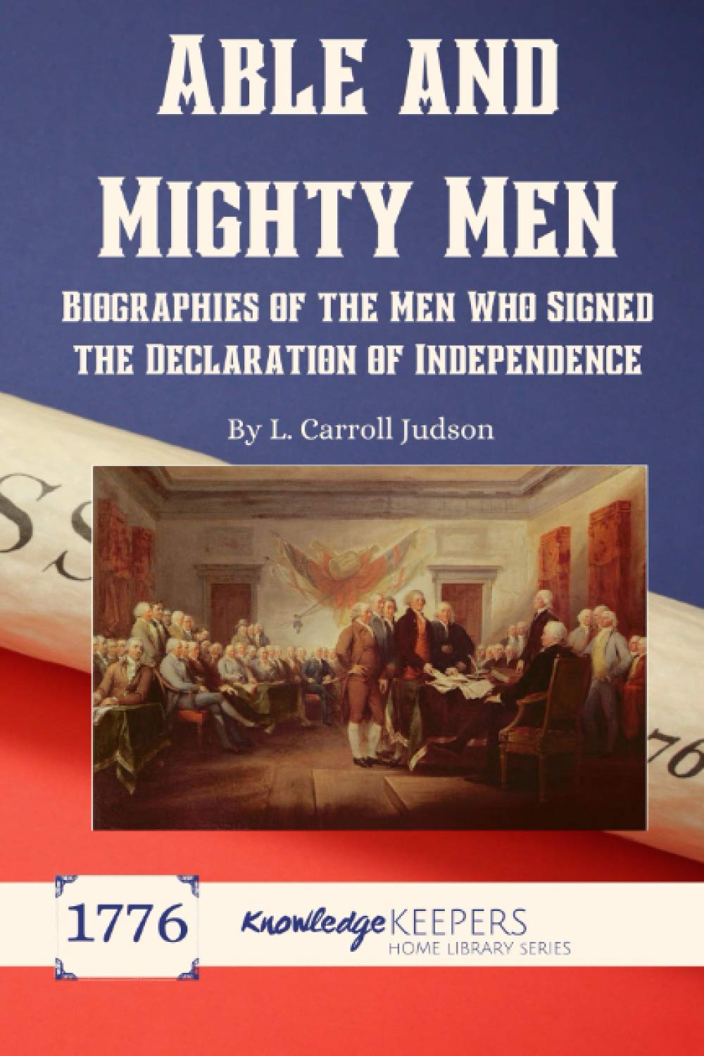 Able and Mighty Men: A Biography of the Signers of the Declaration of Independence, and of Washington and Patrick Henry