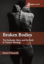 Broken Bodies: The Eucharist, Mary and the Body in Trauma Theology (Scm Research)