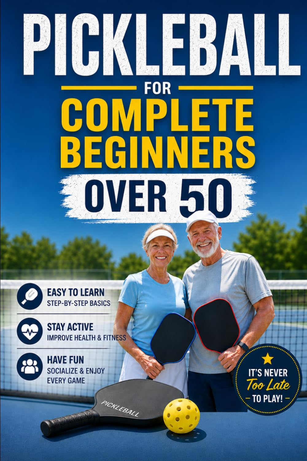 Pickleball for Complete Beginners Over 50: Simple Rules, Easy Drills, and Smart Strategies to Start Winning Fast Without Feeling Overwhelmed