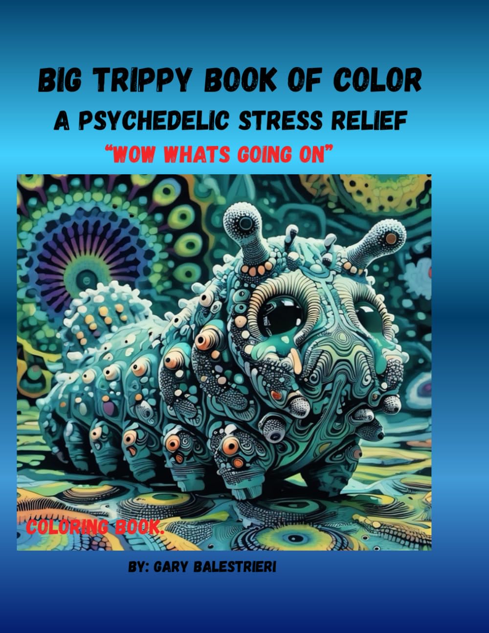 Big tripy book of coloring: A psychedelic stress relief