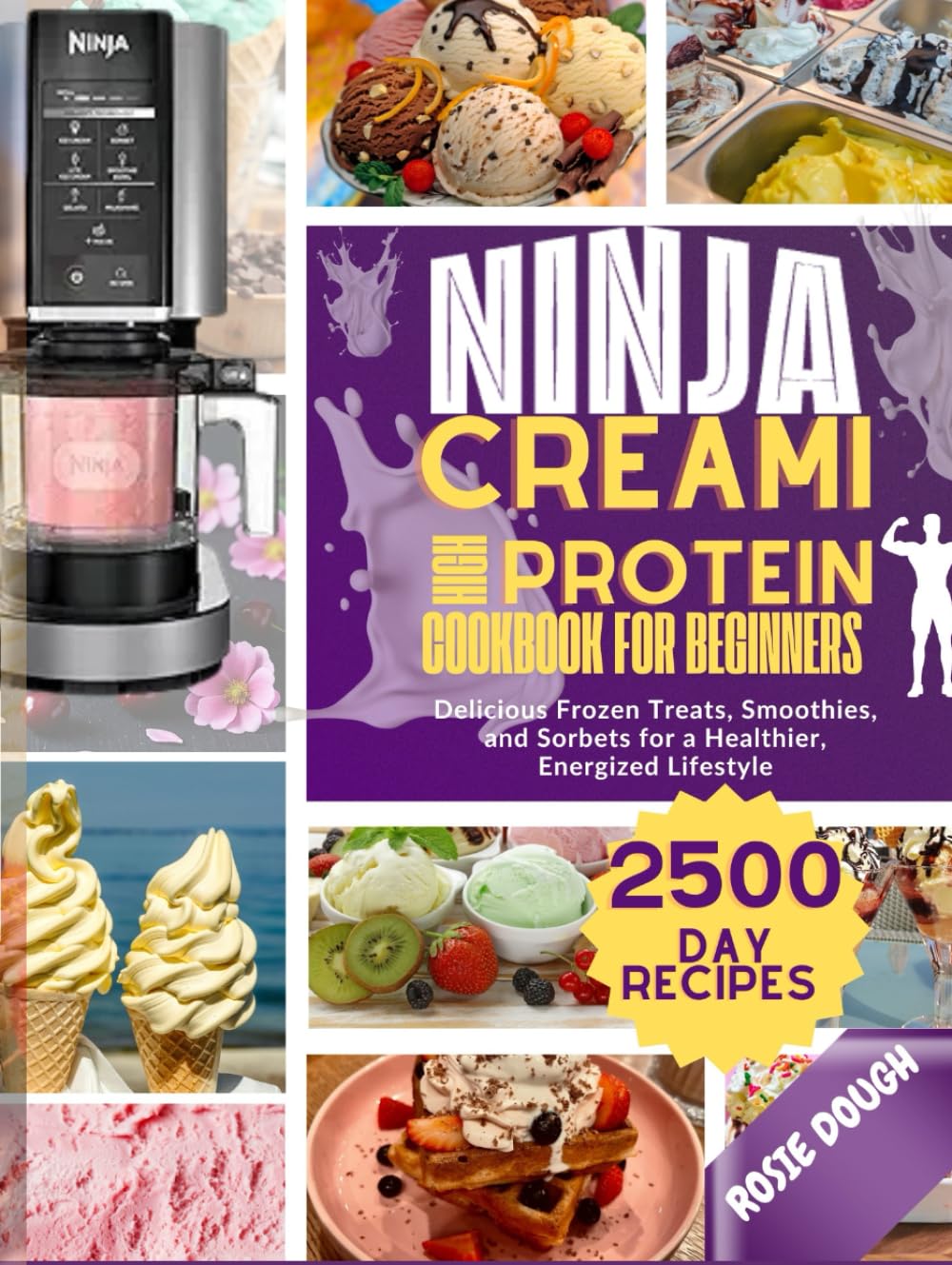 Ninja Creami High-Protein Cookbook for Beginners: Delicious Frozen Treats, Smoothies, and Sorbets for a Healthier, Energized Lifestyle