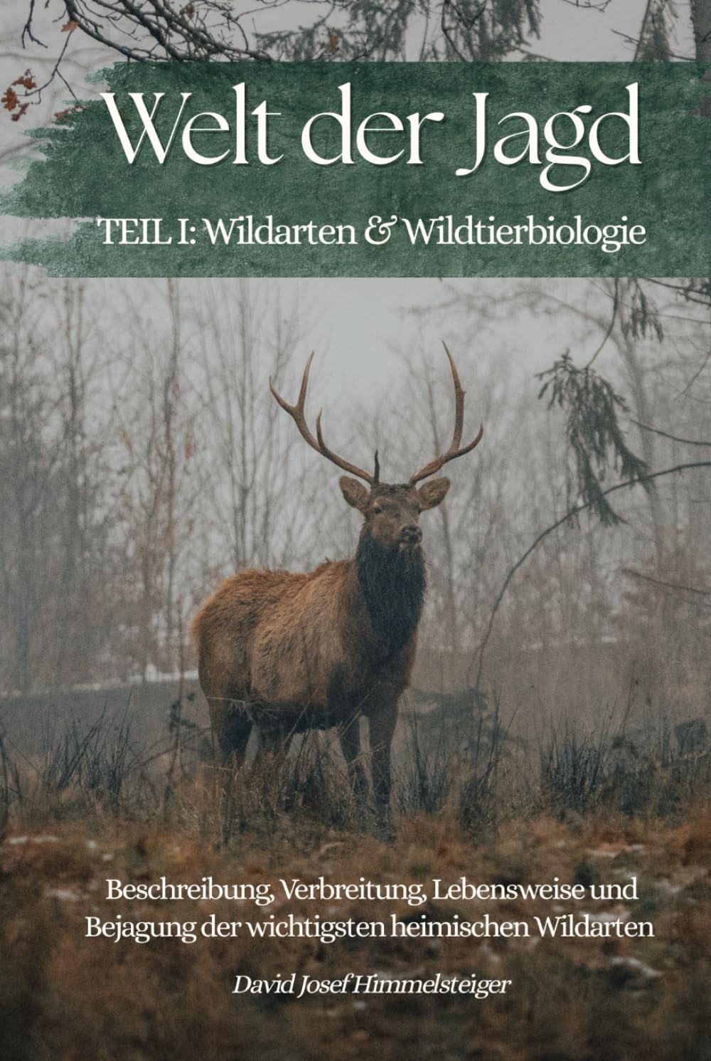 Welt der Jagd - TEIL I: Wildarten & Wildtierbiologie: Beschreibung, Verbreitung, Lebensweise und Bejagung der wichtigsten heimischen Wildarten