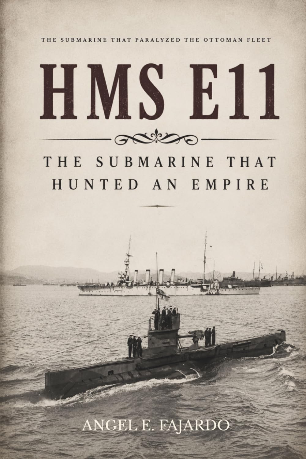 HMS E11: THE SUBMARINE THAT HUNTED AN EMPIRE
