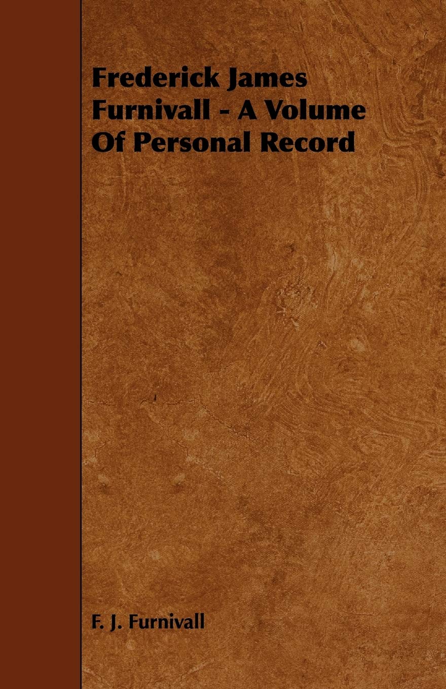 Frederick James Furnivall - A Volume Of Personal Record