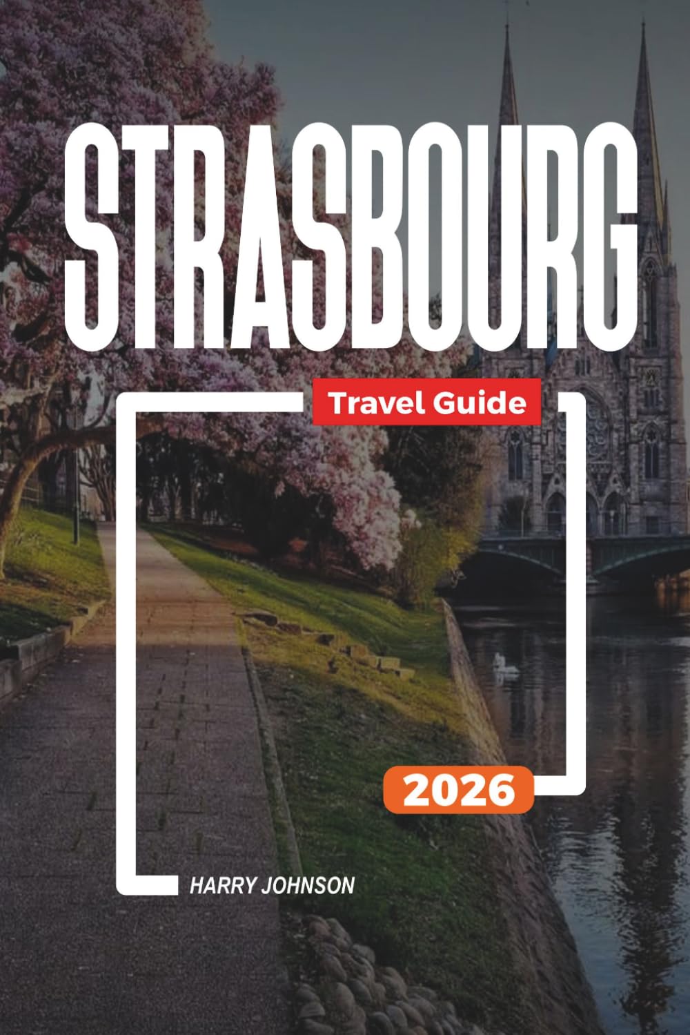 STRASBOURG TRAVEL GUIDE 2026: Discover Hidden Gems, Historic Landmarks, Travel Tips, and Unforgettable Vacation Experiences