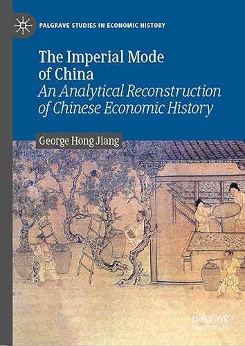 The Imperial Mode of China: An Analytical Reconstruction of Chinese Economic History (Palgrave Studies in Economic History)