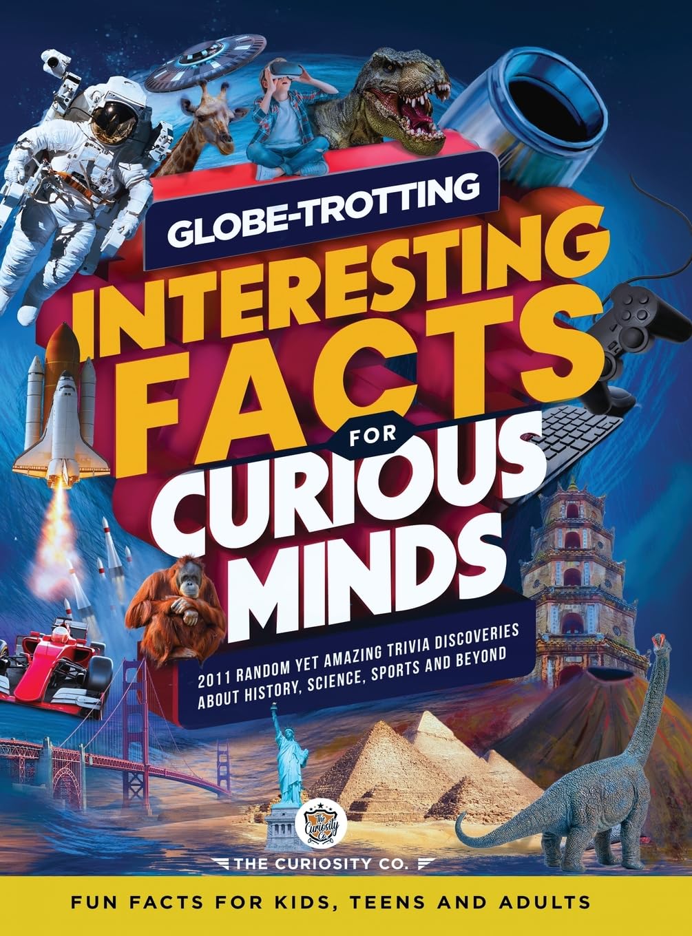 Globe-Trotting Interesting Facts For Curious Minds: 2011 Random Yet Amazing Trivia Discoveries about History, Science, Sports and Beyond ( Fun Facts ... Trove: Fun Facts for Kids, Teens and Adults)