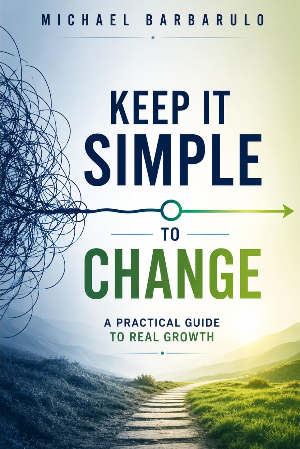 Keep It Simple to Change: A Practical Guide to Real Growth