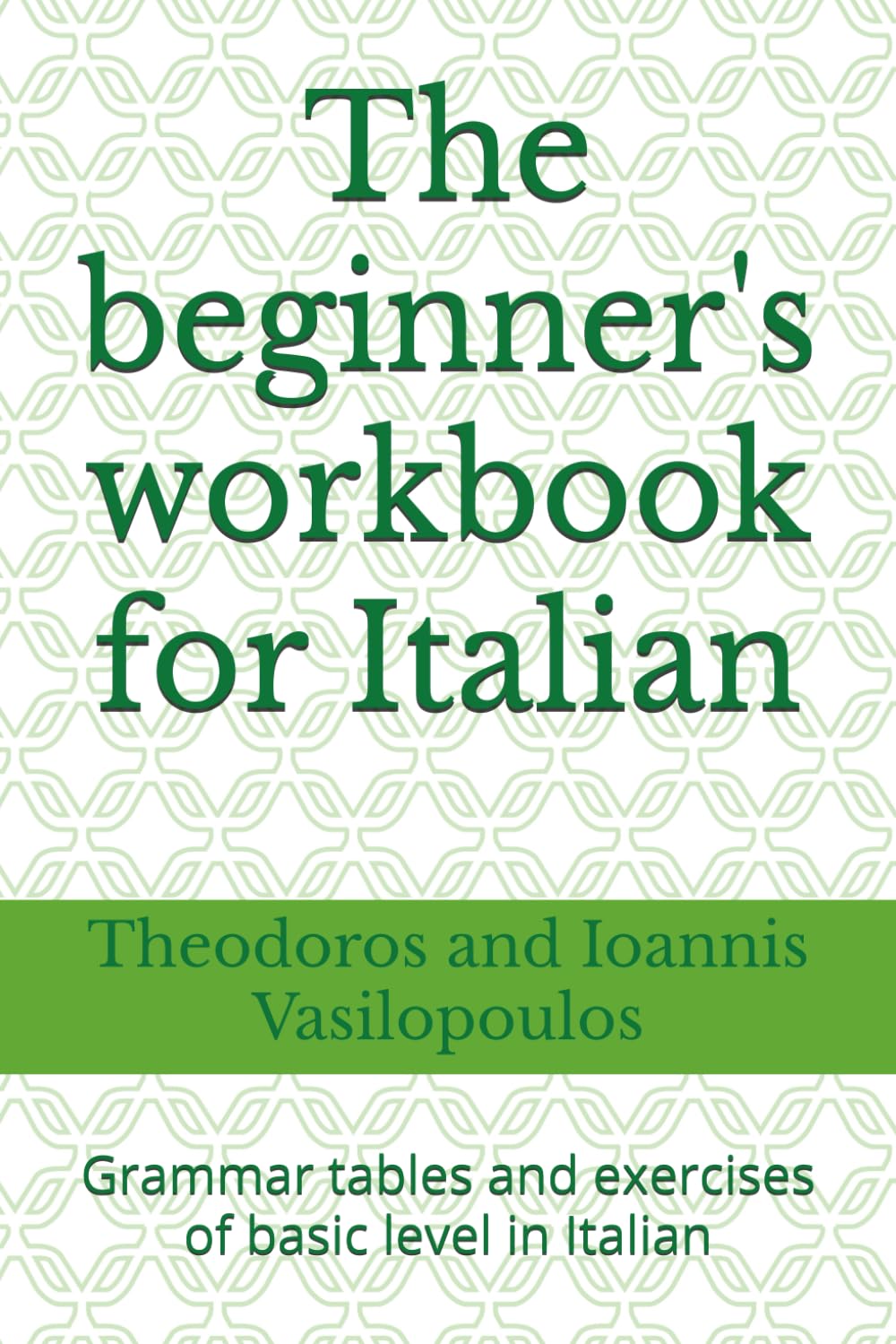 The beginner's workbook for Italian: Grammar tables and exercises of basic level in Italian