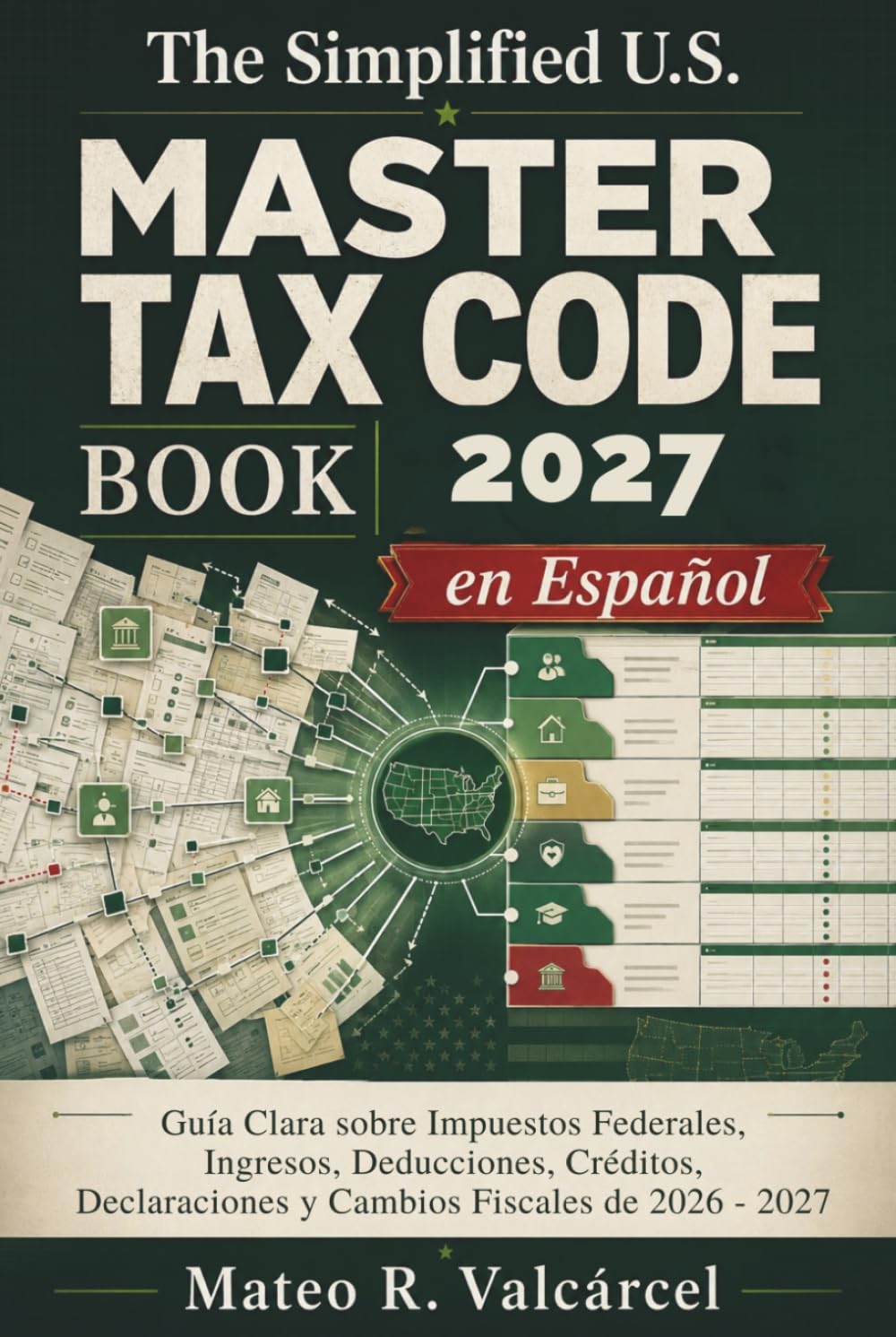The Comprehensive U. S. Tax Code Book 2027 en Español: Guía Clara sobre Impuestos Federales, Ingresos, Deducciones, Créditos, Declaraciones y Cambios Fiscales de 2026