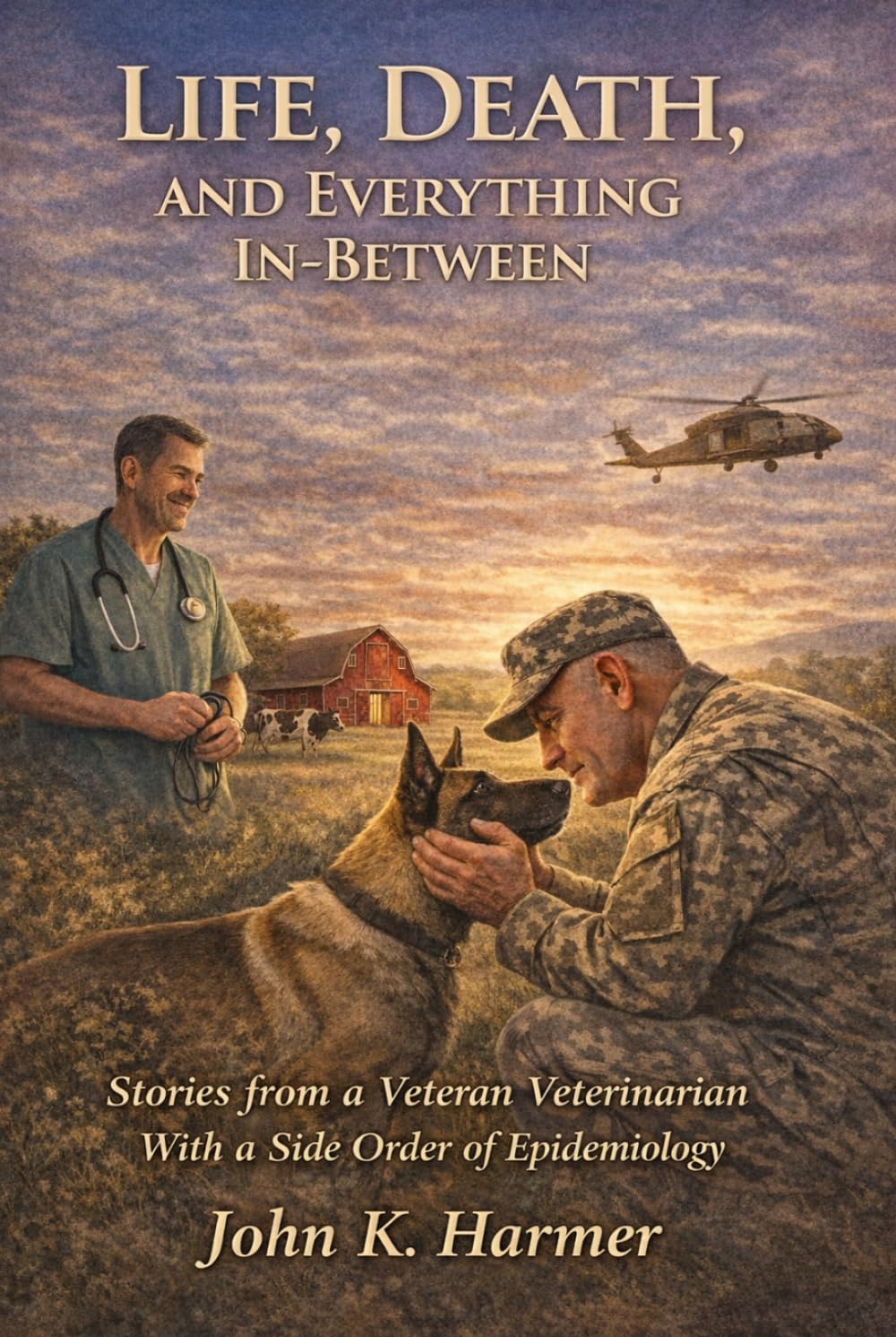 Life, Death, and Everything In-Between:: Stories from a Veteran Veterinarian - With a Side order of Epidemiology