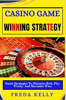 Casino Game Winning Strategy: Smart Strategies To Minimize Risk, Play Wisely, And Maximize Wins