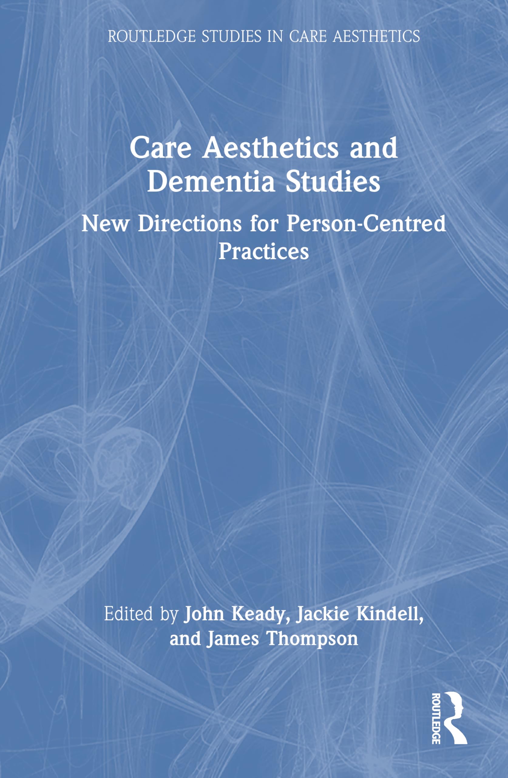 Care Aesthetics and Dementia Studies: New Directions for Person-Centred Practices (Routledge Studies in Care Aesthetics)
