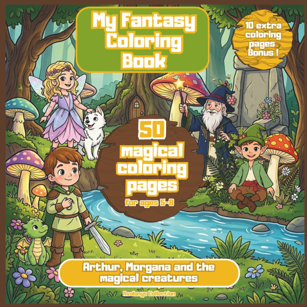 My Fantasy Coloring Book: 50 magical coloring pages for ages 5-8 with Arthur, Morgana, dragons, fairies, korrigans and wonderful creatures (My Enchanted Coloring Books – Avalonys)