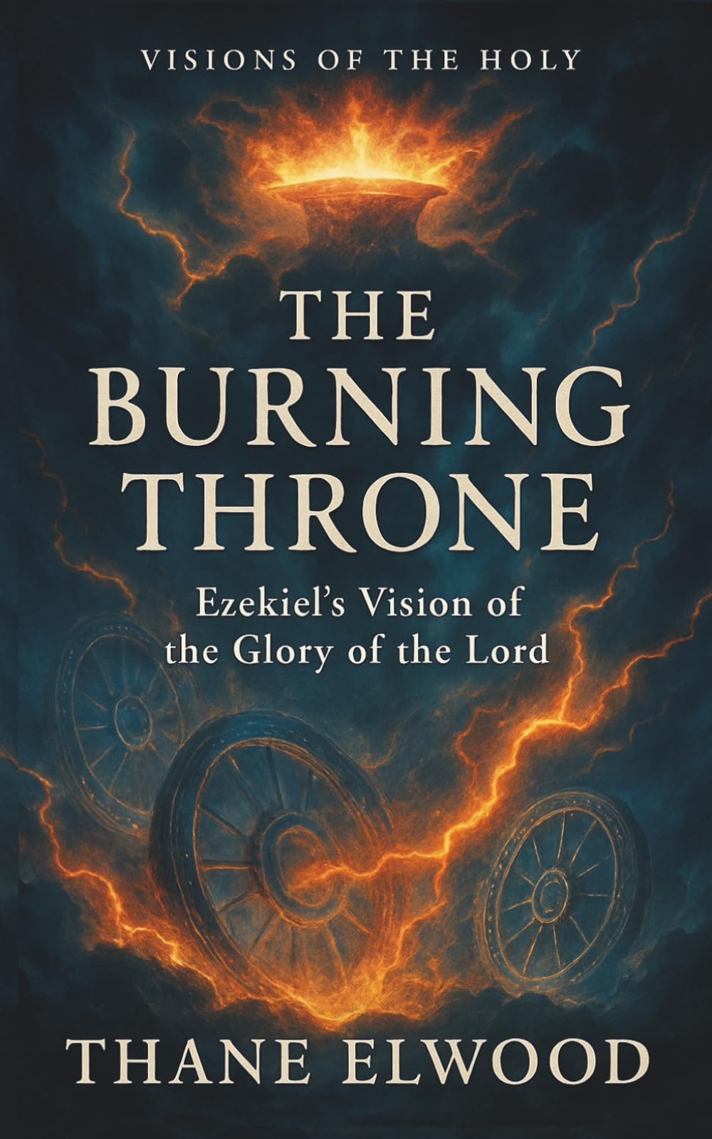 The Burning Throne: Ezekiel’s Vision of God’s Glory and Presence in Exile (Visions of the Holy)