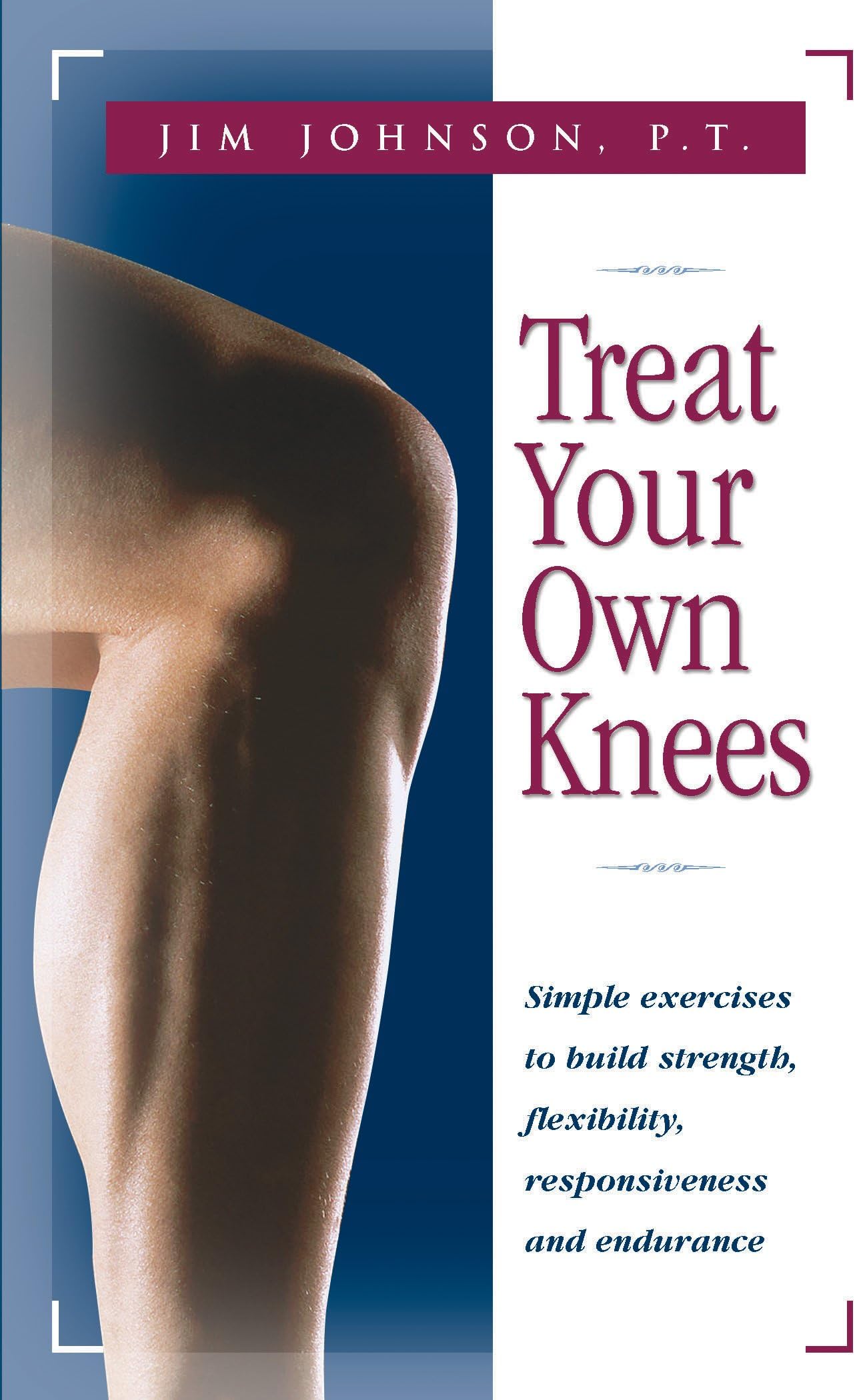 Treat Your Own Knees: Simple Exercises to Build Strength, Flexibility, Responsiveness and Endurance
