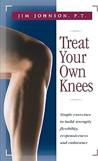 Treat Your Own Knees: Simple Exercises to Build Strength, Flexibility, Responsiveness and Endurance