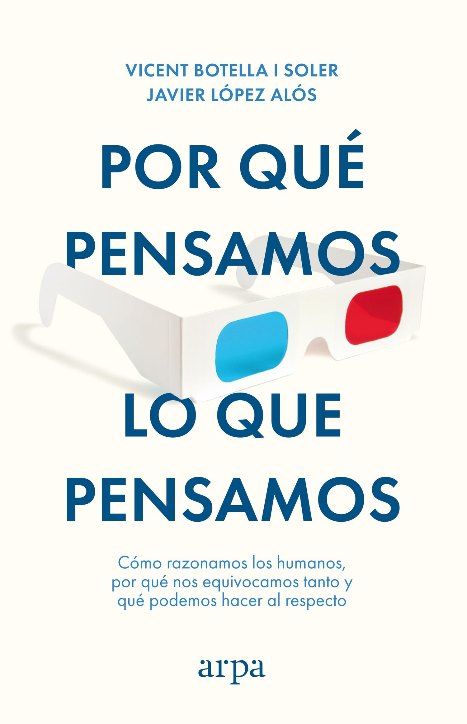Por qué pensamos lo que pensamos: Cómo razonamos los humanos, por qué nos equivocamos tanto y qué podemos hacer al respecto (Ensayo)