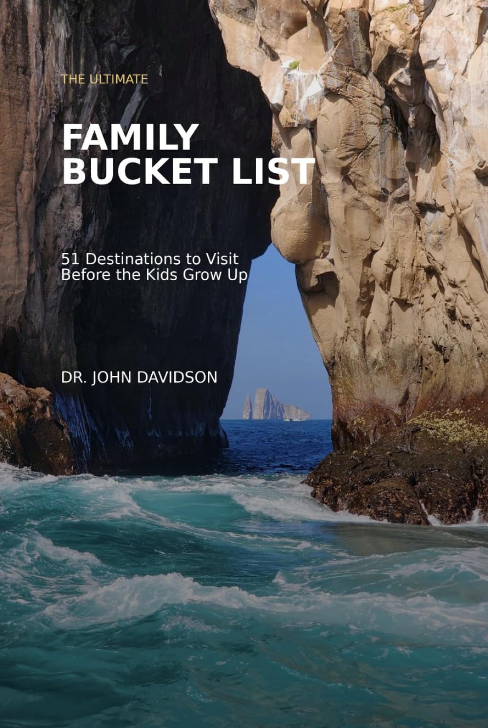 THE ULTIMATE FAMILY BUCKET LIST 51 Destinations to Visit Before the Kids Grow Up