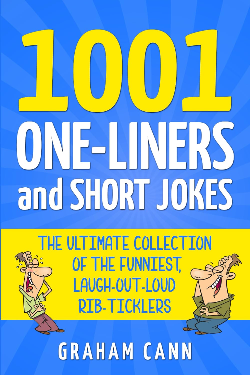 1001 One-Liners & Short Jokes by Graham Cann: Ultimate Hilarious Collection of Laugh-Out-Loud Rib-Ticklers & Puns