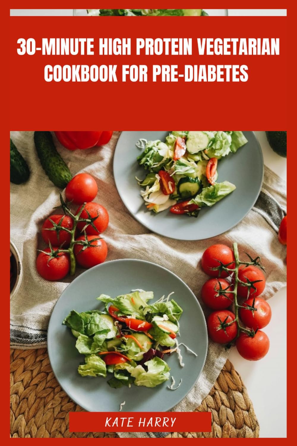 30-Minute High Protein Vegetarian Cookbook for Pre-Diabetes: Quick Plant-Based Meals to Balance Blood Sugar, Support Energy and Simplify Everyday Cooking with Nutrient-Dense Ingredients