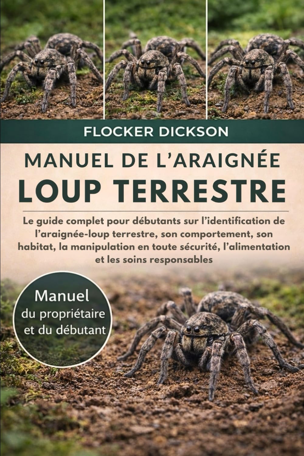 MANUEL DE L’ARAIGNÉE-LOUP TERRESTRE: Le guide complet pour débutants sur l’identification de l’araignée-loup terrestre, son comportement, son habitat, ... l’alimentation et les soins responsables