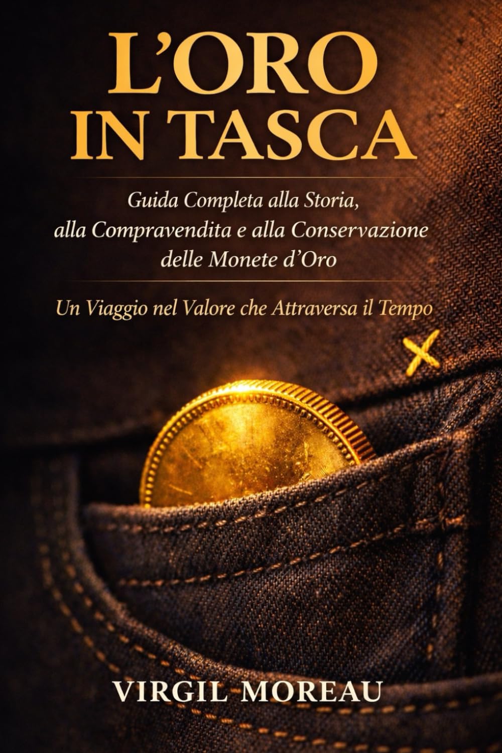 L’ORO IN TASCA: Guida Completa alla Storia, alla Compravendita e alla Conservazione delle Monete d’Oro Un Viaggio nel Valore che Attraversa il Tempo